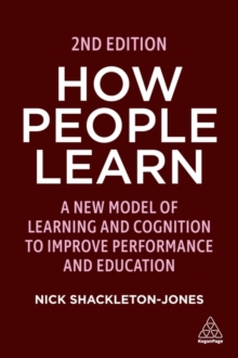 How People Learn : A New Model of Learning and Cognition to Improve Performance and Education