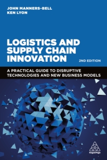 Logistics and Supply Chain Innovation : A Practical Guide to Disruptive Technologies and New Business Models