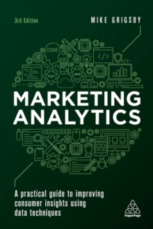 Marketing Analytics : A Practical Guide to Improving Consumer Insights Using Data Techniques