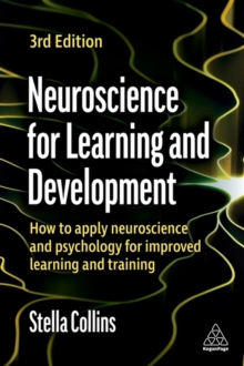 Neuroscience for Learning and Development : How to Apply Neuroscience and Psychology for Improved Learning and Training