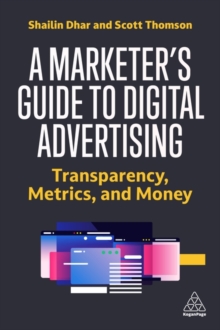 A Marketer's Guide to Digital Advertising : Transparency, Metrics, and Money