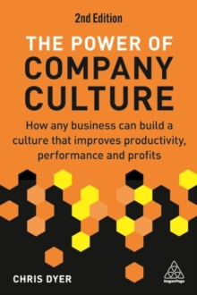 The Power of Company Culture : How Any Business can Build a Culture that Improves Productivity, Performance and Profits