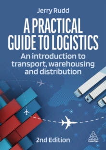 A Practical Guide to Logistics : An Introduction to Transport, Warehousing and Distribution