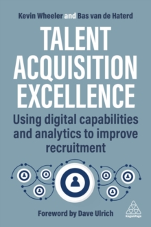 Talent Acquisition Excellence : Using Digital Capabilities and Analytics to Improve Recruitment