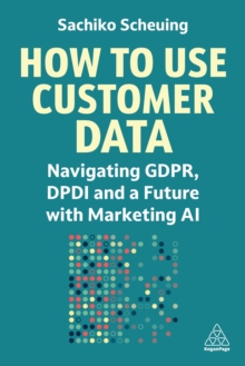 How to Use Customer Data : Navigating GDPR, DPDI and a Future with Marketing AI