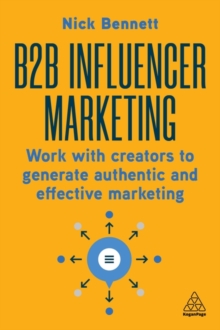 B2B Influencer Marketing : Work With Creators to Generate Authentic and Effective Marketing