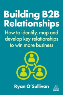 Building B2B Relationships : How to Identify, Map and Develop Key Relationships to Win More Business