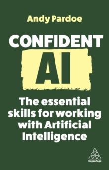 Confident AI : The Essential Skills for Working With Artificial Intelligence