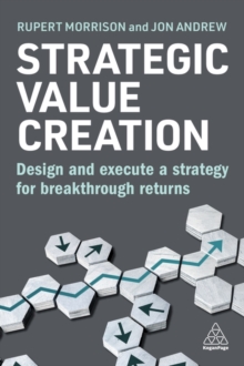 Strategic Value Creation : Design and Execute a Strategy for Breakthrough Returns