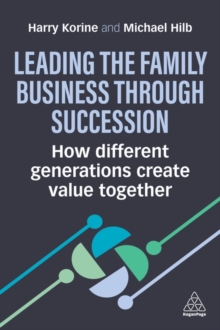 Leading the Family Business Through Succession : How Different Generations Create Value Together