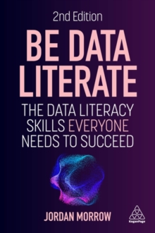 Be Data Literate : The Data Literacy Skills Everyone Needs to Succeed