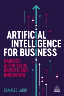 Artificial Intelligence for Business : Harness AI for Value, Growth and Innovation