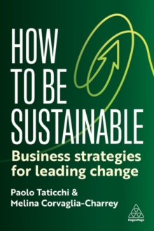 How To Be Sustainable : Business Strategies For Leading Change