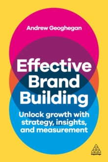 Effective Brand Building : Unlock Growth with Strategy, Insights, and Measurement