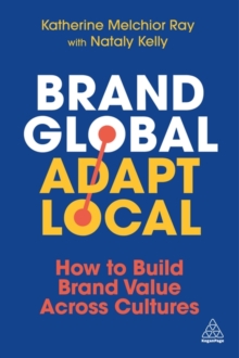Brand Global, Adapt Local : How to Build Brand Value Across Cultures