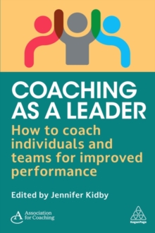 Coaching as a Leader : How to Coach Individuals and Teams for Improved Performance