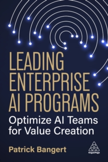 Leading Enterprise AI Programs : Optimize AI Teams for Value Creation