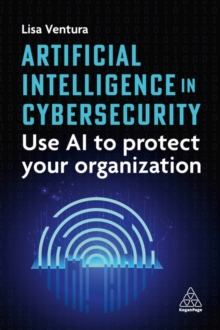 Artificial Intelligence in Cybersecurity : Use AI to Protect Your Organization