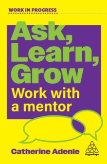 Ask, Learn, Grow : Work With a Mentor