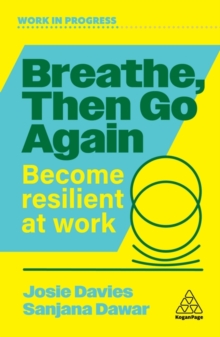 Breathe, Then Go Again : Become Resilient at Work