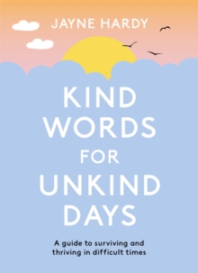 Kind Words for Unkind Days : A guide to surviving and thriving in difficult times, Hardback Book Kind Words for Unkind Days : A guide to surviving and thriving in difficult times, Hardback Book