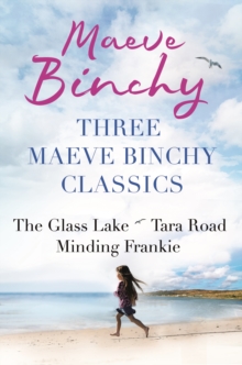 Three Maeve Binchy Classics : The Glass Lake, Tara Road and Minding Frankie