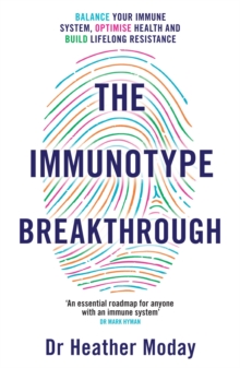 The Immunotype Breakthrough : Balance Your Immune System, Optimise Health and Build Lifelong Resistance