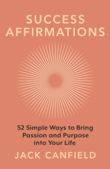 Success Affirmations : 52 Weeks for Living a Passionate and Purposeful Life