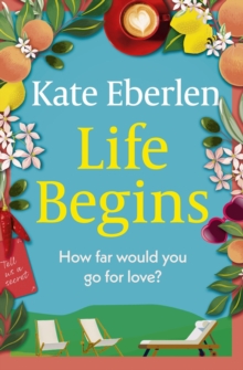 Life Begins : Friends, family and secrets in the Italian countryside, the perfect escapist read