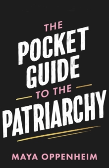 The Pocket Guide to the Patriarchy : the truth about misogyny, and how it affects us all