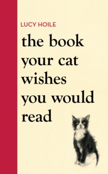 The Book Your Cat Wishes You Would Read : The must-have guide for cat lovers