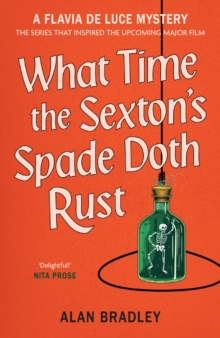 What Time the Sexton's Spade Doth Rust : The eleventh novel in the gripping Flavia series - now a major Sky Original film!