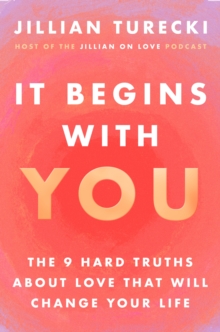 It Begins with You : The 9 Hard Truths About Love That Will Change Your Life