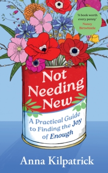 Not Needing New : A Practical Guide to Finding the Joy of Enough