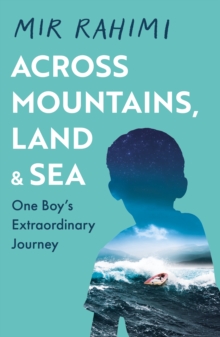 Across Mountains, Land and Sea : Read the unbelievable, true story of immigration, identity and belonging