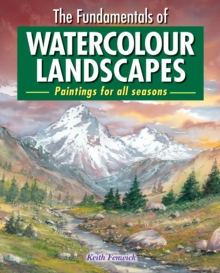 The Fundamentals of Watercolour Landscapes : Paintings for all seasons