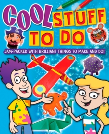 Cool Stuff to Do! : Jam-Packed With Brilliant Things To Make And Do