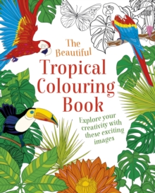 The Beautiful Tropical Colouring Book : Explore your Creativity with these Exciting Images