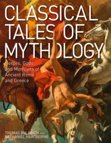 Classical Tales of Mythology : Heroes, Gods and Monsters of Ancient Rome and Greece