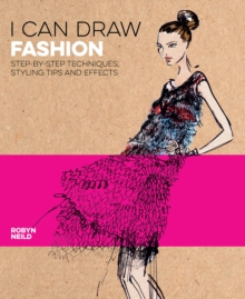 I Can Draw Fashion : Step-by-Step Techniques, Styling Tips and Effects