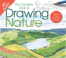 Art Class: The Complete Book of Drawing Nature : How to Create Your Own Artwork