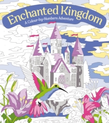 Enchanted Kingdom: A Colour-by-Numbers Adventure : Includes 45 Artworks To Colour