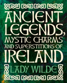 Ancient Legends, Mystic Charms and Superstitions of Ireland