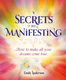 Secrets to Manifesting : How to Make All Your Dreams Come True