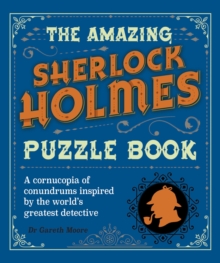 The Amazing Sherlock Holmes Puzzle Book : A cornucopia of conundrums inspired by the world's greatest detective