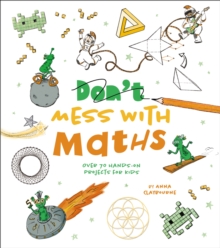 Don't Mess with Maths : Over 70 Hands-On Projects for Kids
