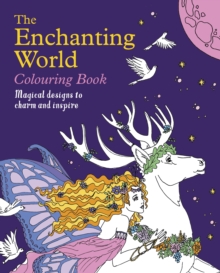 The Enchanting World Colouring Book : Magical Designs to Charm and Inspire