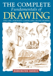 The Complete Fundamentals of Drawing : Still Life, Portraits, Landscapes, Figure Drawing