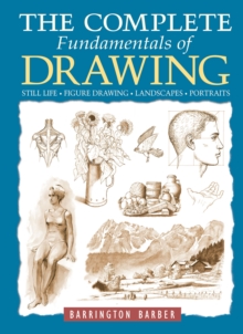 The Complete Fundamentals of Drawing : Still Life, Figure Drawing, Landscapes & Portraits