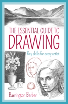 The Essential Guide to Drawing : Key Skills for Every Artist